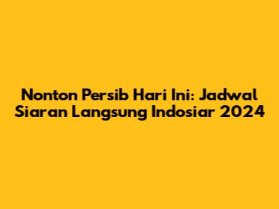 Nonton Persib Hari Ini: Jadwal Siaran Langsung Indosiar 2024