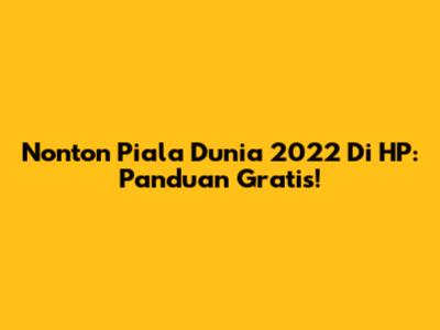 Nonton Piala Dunia 2022 Di HP: Panduan Gratis!