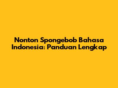 Nonton Spongebob Bahasa Indonesia: Panduan Lengkap