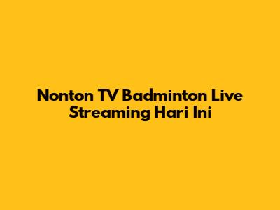 Nonton TV Badminton Live Streaming Hari Ini