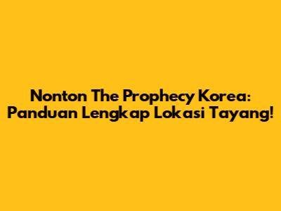 Nonton The Prophecy Korea: Panduan Lengkap Lokasi Tayang!