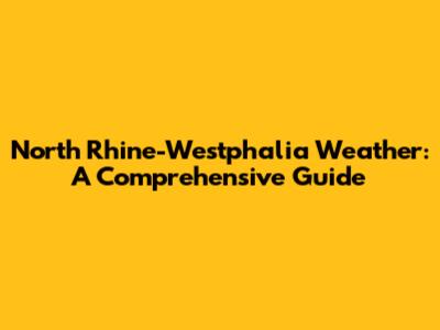 North Rhine-Westphalia Weather: A Comprehensive Guide