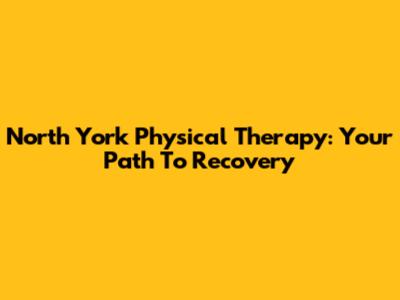 North York Physical Therapy: Your Path To Recovery