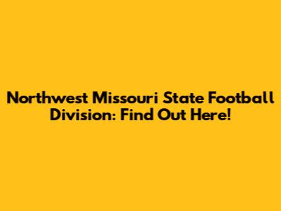 Northwest Missouri State Football Division: Find Out Here!