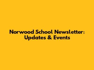 Norwood School Newsletter: Updates & Events