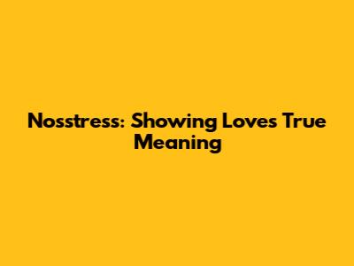 Nosstress: Showing Love's True Meaning