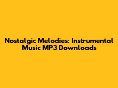 Nostalgic Melodies: Instrumental Music MP3 Downloads