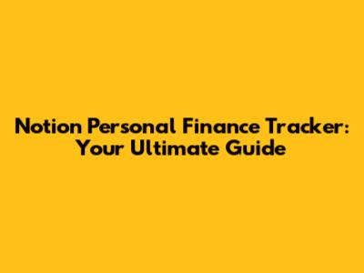 Notion Personal Finance Tracker: Your Ultimate Guide