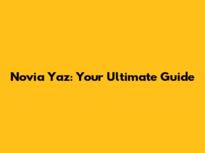 Novia Yaz: Your Ultimate Guide