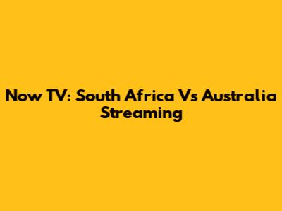 Now TV: South Africa Vs Australia Streaming