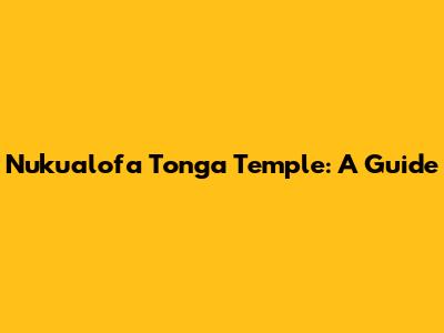 Nuku'alofa Tonga Temple: A Guide