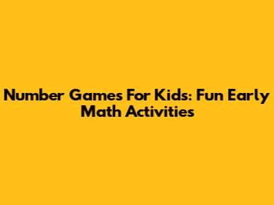 Number Games For Kids: Fun Early Math Activities