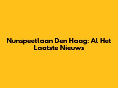 Nunspeetlaan Den Haag: Al Het Laatste Nieuws