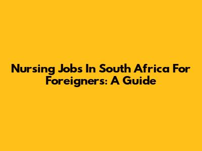 Nursing Jobs In South Africa For Foreigners: A Guide