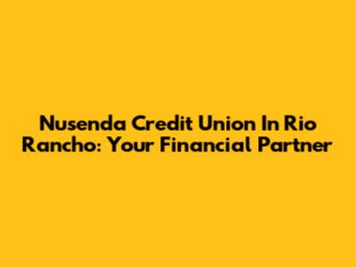Nusenda Credit Union In Rio Rancho: Your Financial Partner