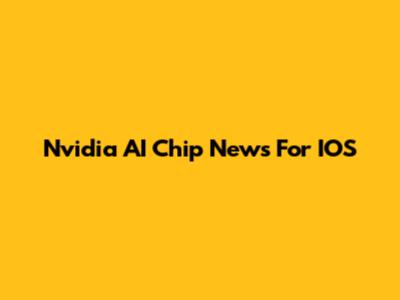 Nvidia AI Chip News For IOS