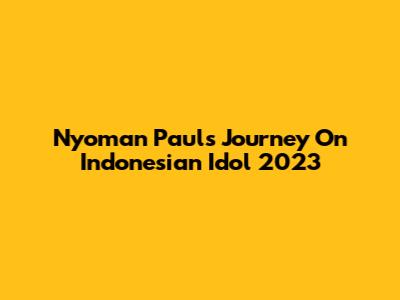 Nyoman Paul's Journey On Indonesian Idol 2023