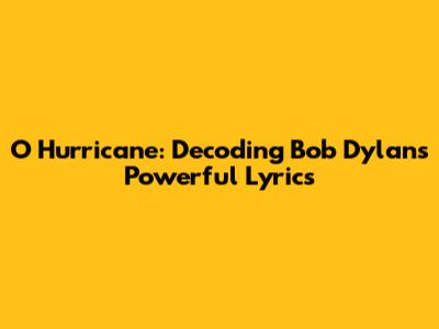 O' Hurricane: Decoding Bob Dylan's Powerful Lyrics