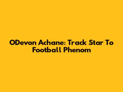 O'Devon Achane: Track Star To Football Phenom