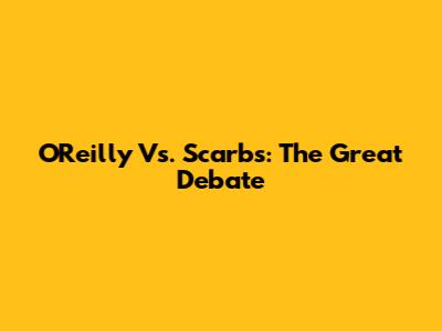 O'Reilly Vs. Scarbs: The Great Debate