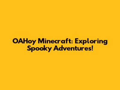 OAHoy Minecraft: Exploring Spooky Adventures!