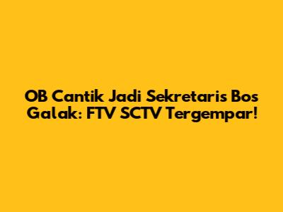OB Cantik Jadi Sekretaris Bos Galak: FTV SCTV Tergempar!