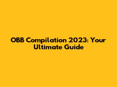 OBB Compilation 2023: Your Ultimate Guide