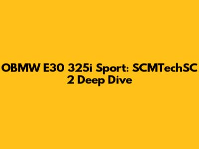 OBMW E30 325i Sport: SCMTechSC 2 Deep Dive