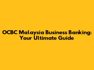 OCBC Malaysia Business Banking: Your Ultimate Guide