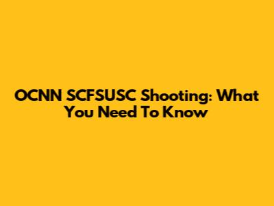 OCNN SCFSUSC Shooting: What You Need To Know