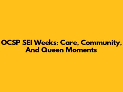 OCSP SEI Weeks: Care, Community, And Queen Moments