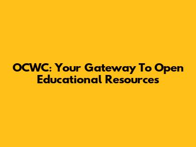 OCWC: Your Gateway To Open Educational Resources