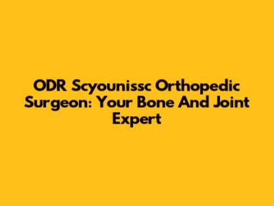 ODR Scyounissc Orthopedic Surgeon: Your Bone And Joint Expert