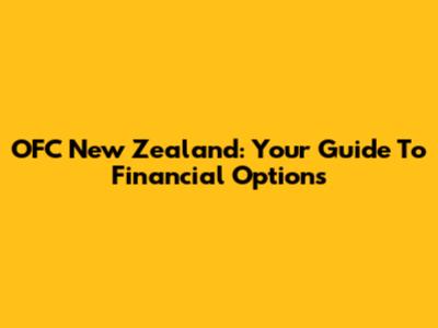 OFC New Zealand: Your Guide To Financial Options