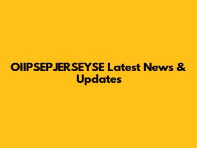 OIIPSEPJERSEYSE Latest News & Updates