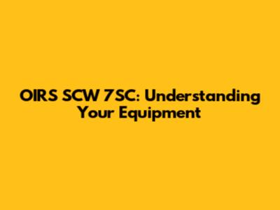 OIRS SCW 7SC: Understanding Your Equipment