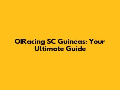 OIRacing SC Guineas: Your Ultimate Guide
