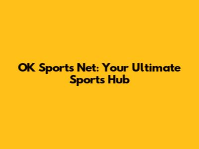 OK Sports Net: Your Ultimate Sports Hub