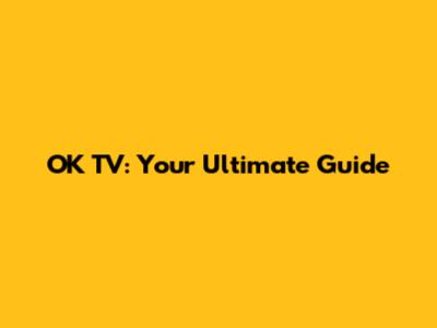 OK TV: Your Ultimate Guide