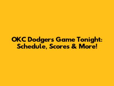 OKC Dodgers Game Tonight: Schedule, Scores & More!
