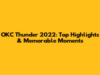 OKC Thunder 2022: Top Highlights & Memorable Moments