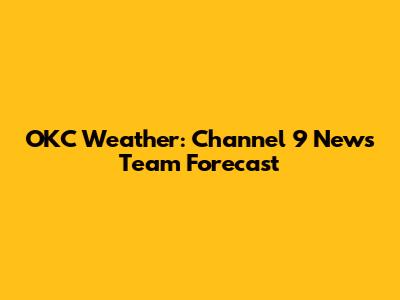 OKC Weather: Channel 9 News Team Forecast