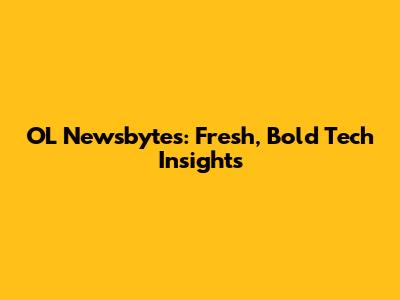 OL Newsbytes: Fresh, Bold Tech Insights
