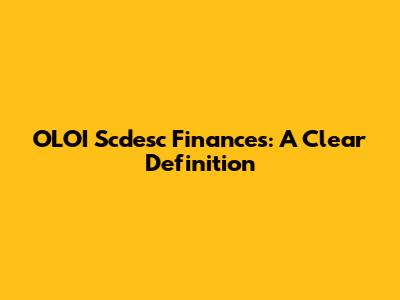 OLOI Scdesc Finances: A Clear Definition