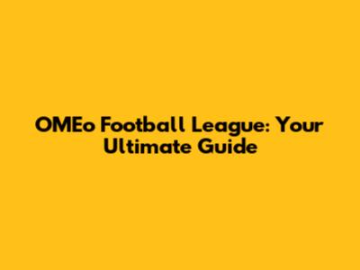OMEo Football League: Your Ultimate Guide