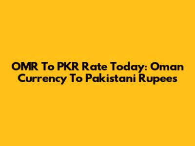 OMR To PKR Rate Today: Oman Currency To Pakistani Rupees