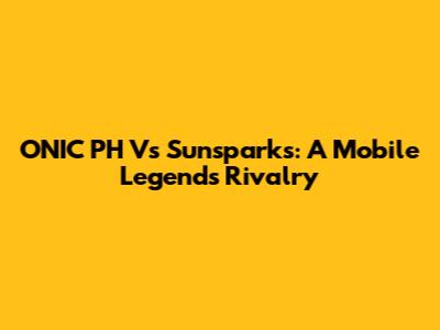ONIC PH Vs Sunsparks: A Mobile Legends Rivalry