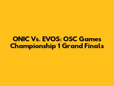 ONIC Vs. EVOS: OSC Games Championship 1 Grand Finals