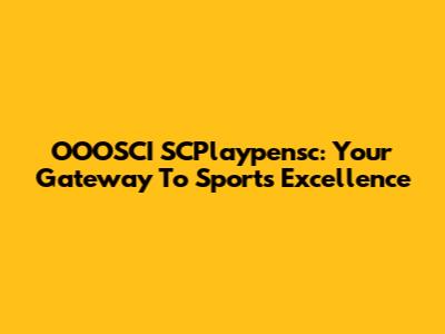 OOOSCI SCPlaypensc: Your Gateway To Sports Excellence