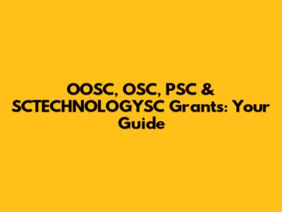 OOSC, OSC, PSC & SCTECHNOLOGYSC Grants: Your Guide